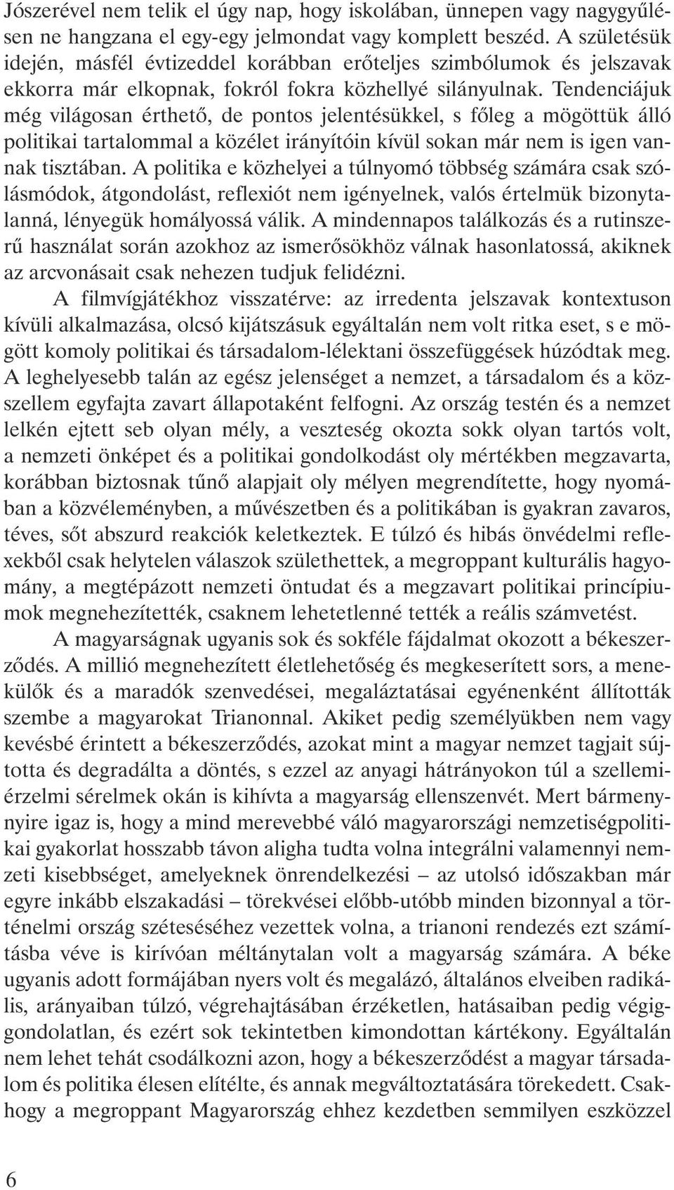 Tendenciájuk még világosan érthetõ, de pontos jelentésükkel, s fõleg a mögöttük álló politikai tartalommal a közélet irányítóin kívül sokan már nem is igen vannak tisztában.