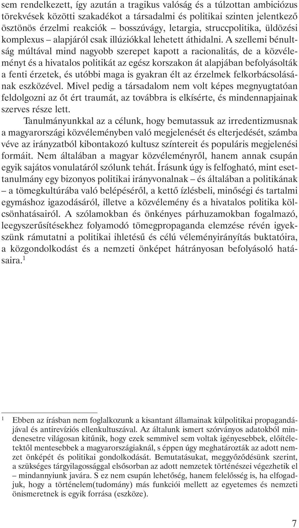 A szellemi bénultság múltával mind nagyobb szerepet kapott a racionalitás, de a közvéleményt és a hivatalos politikát az egész korszakon át alapjában befolyásolták a fenti érzetek, és utóbbi maga is