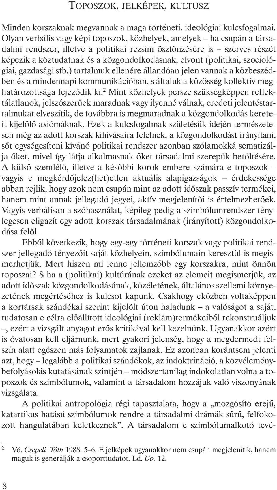 (politikai, szociológiai, gazdasági stb.) tartalmuk ellenére állandóan jelen vannak a közbeszédben és a mindennapi kommunikációban, s általuk a közösség kollektív meghatározottsága fejezõdik ki.