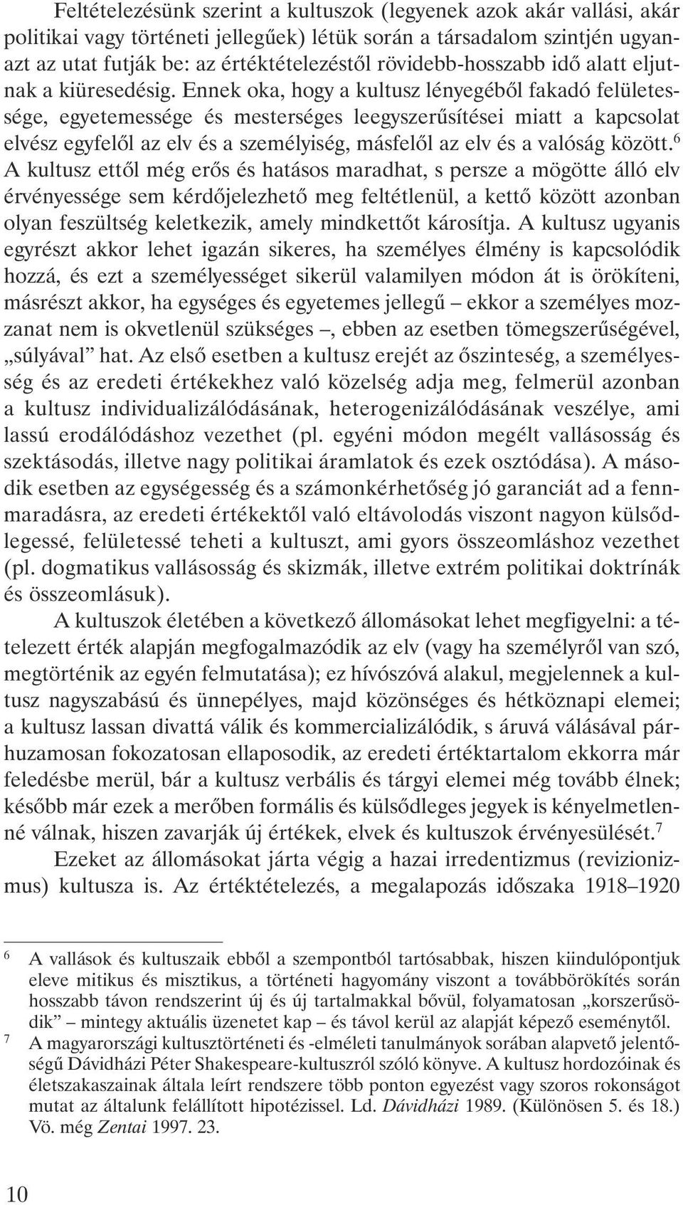 Ennek oka, hogy a kultusz lényegébõl fakadó felületessége, egyetemessége és mesterséges leegyszerûsítései miatt a kapcsolat elvész egyfelõl az elv és a személyiség, másfelõl az elv és a valóság