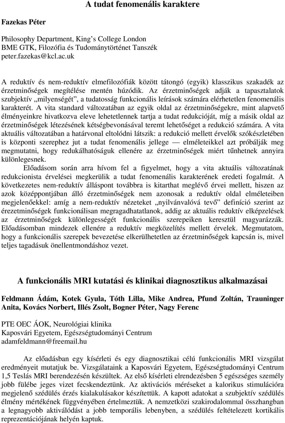 Az érzetminőségek adják a tapasztalatok szubjektív milyenségét, a tudatosság funkcionális leírások számára elérhetetlen fenomenális karakterét.