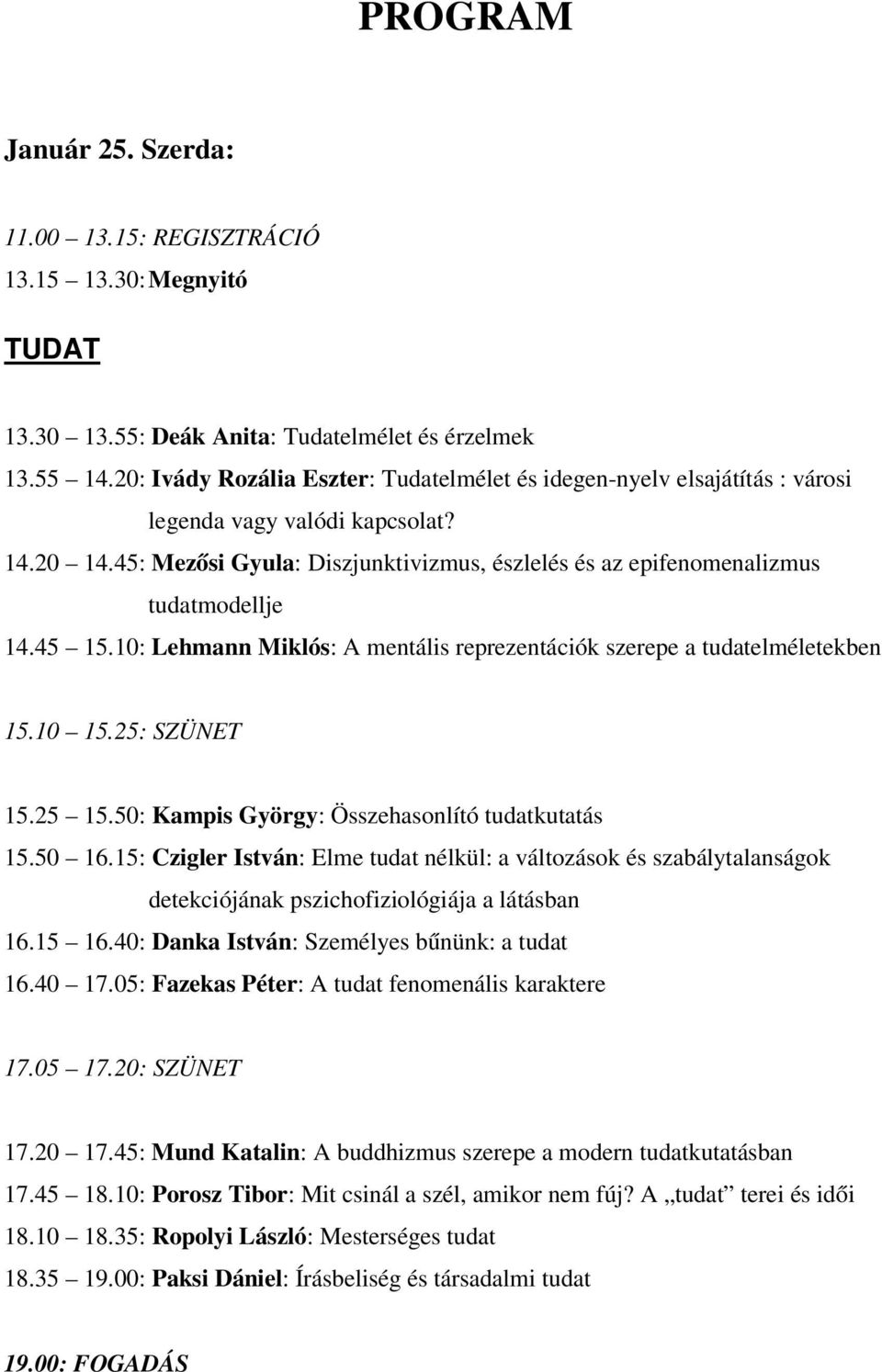 45: Mezősi Gyula: Diszjunktivizmus, észlelés és az epifenomenalizmus tudatmodellje 14.45 15.10: Lehmann Miklós: A mentális reprezentációk szerepe a tudatelméletekben 15.10 15.25: SZÜNET 15.25 15.