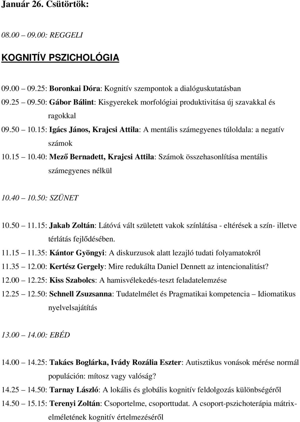 40: Mező Bernadett, Krajcsi Attila: Számok összehasonlítása mentális számegyenes nélkül 10.40 10.50: SZÜNET 10.50 11.