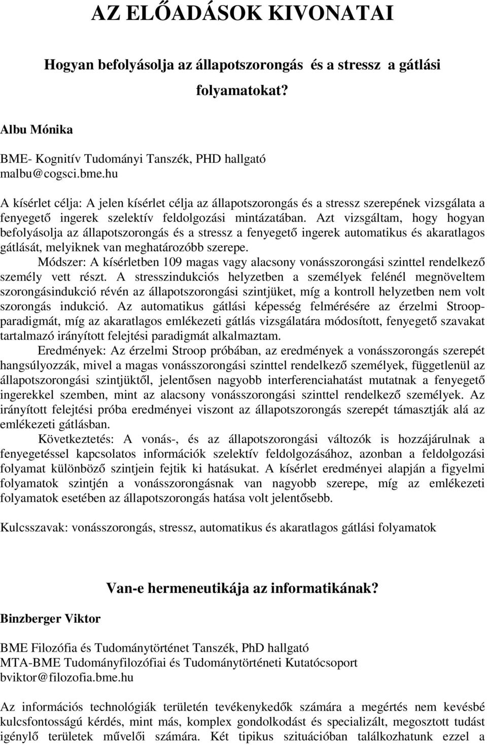 Azt vizsgáltam, hogy hogyan befolyásolja az állapotszorongás és a stressz a fenyegető ingerek automatikus és akaratlagos gátlását, melyiknek van meghatározóbb szerepe.