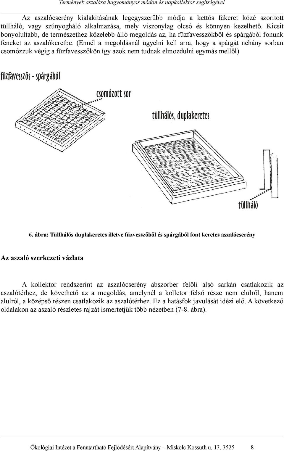 (Ennél a megoldásnál ügyelni kell arra, hogy a spárgát néhány sorban csomózzuk végig a fűzfavesszőkön így azok nem tudnak elmozdulni egymás mellől) 6.