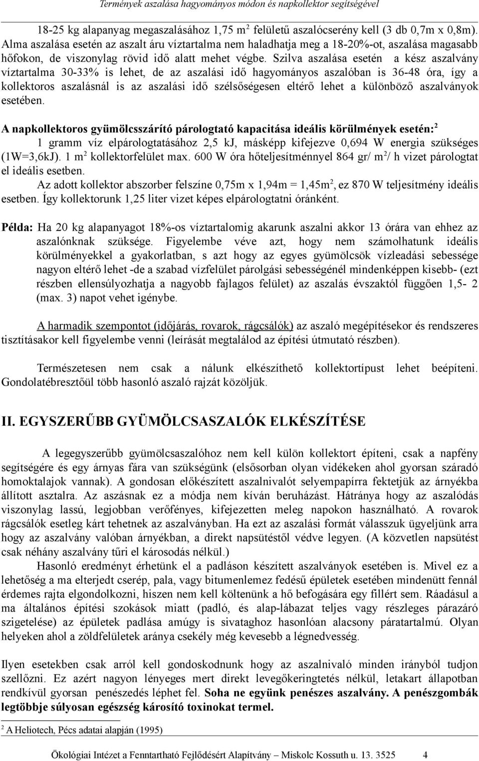 Szilva aszalása esetén a kész aszalvány víztartalma 30-33% is lehet, de az aszalási idő hagyományos aszalóban is 36-48 óra, így a kollektoros aszalásnál is az aszalási idő szélsőségesen eltérő lehet