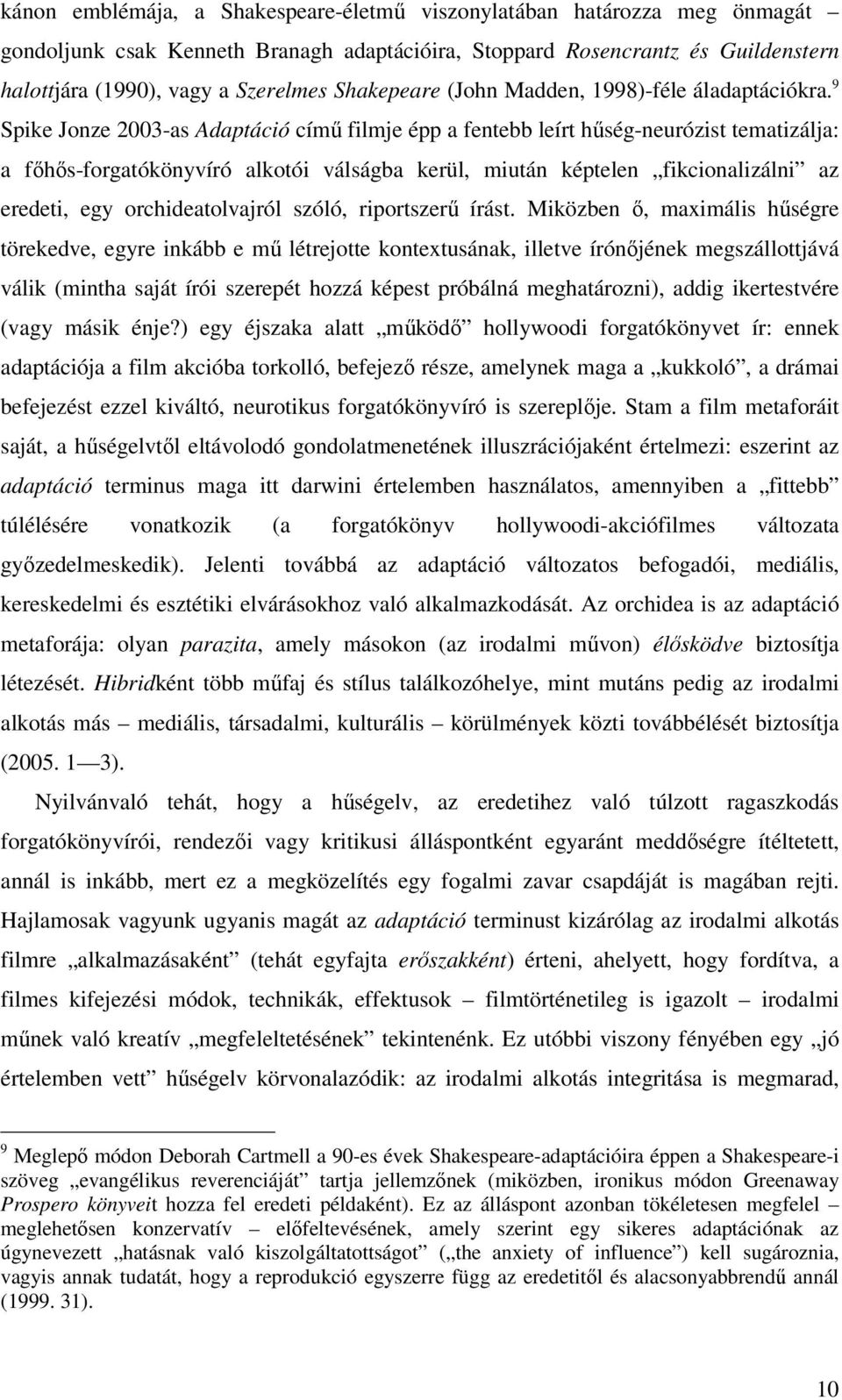 9 Spike Jonze 2003-as Adaptáció című filmje épp a fentebb leírt hűség-neurózist tematizálja: a főhős-forgatókönyvíró alkotói válságba kerül, miután képtelen fikcionalizálni az eredeti, egy