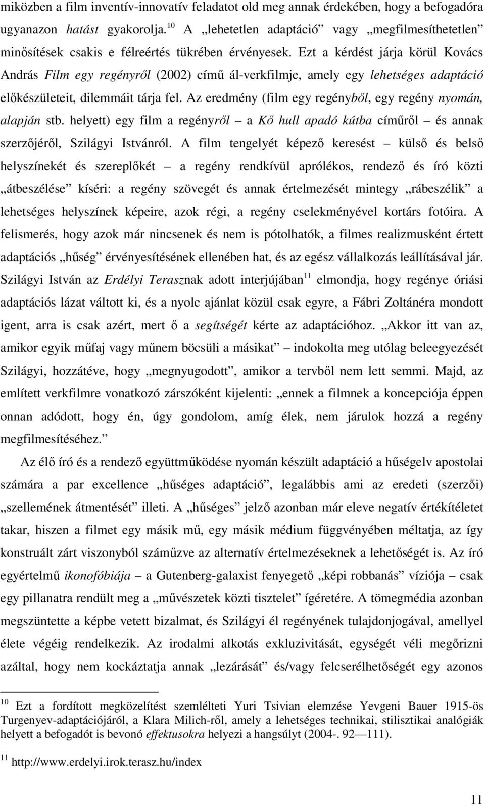 Ezt a kérdést járja körül Kovács András Film egy regényről (2002) című ál-verkfilmje, amely egy lehetséges adaptáció előkészületeit, dilemmáit tárja fel.