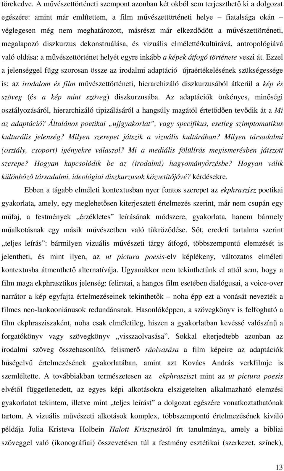 már elkezdődött a művészettörténeti, megalapozó diszkurzus dekonstruálása, és vizuális elméletté/kultúrává, antropológiává való oldása: a művészettörténet helyét egyre inkább a képek átfogó története