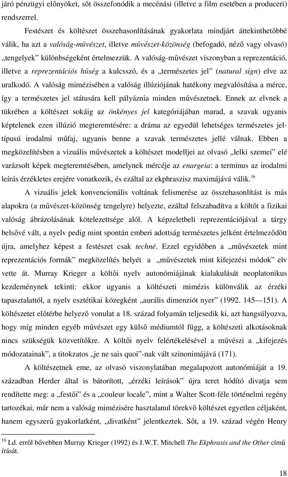 értelmezzük. A valóság-művészet viszonyban a reprezentáció, illetve a reprezentációs hűség a kulcsszó, és a természetes jel (natural sign) elve az uralkodó.