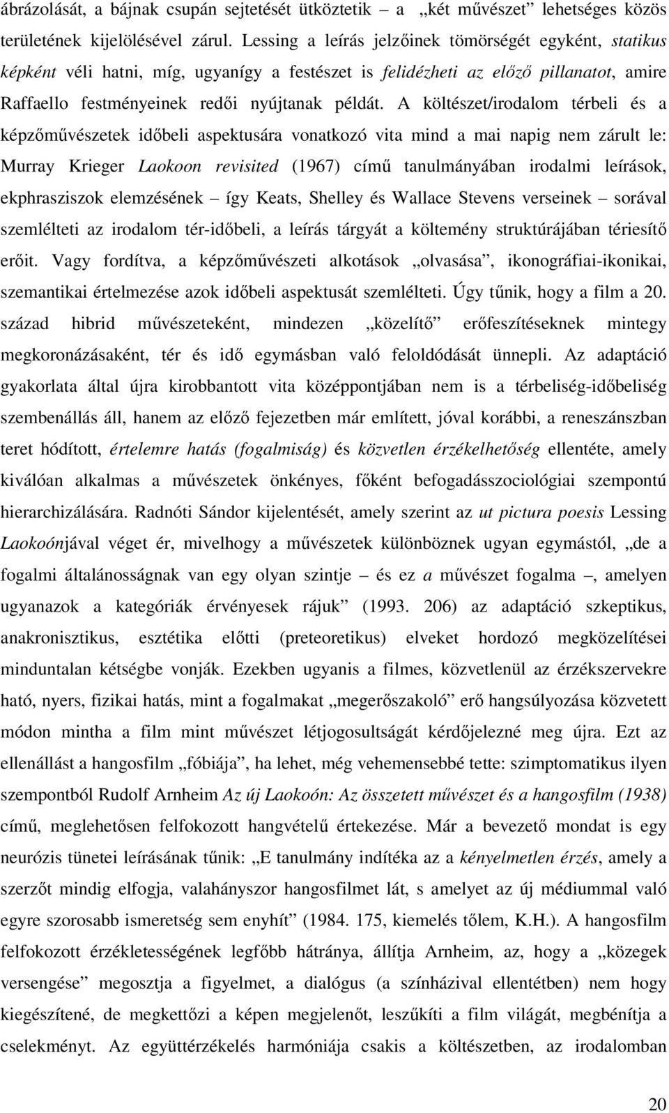 A költészet/irodalom térbeli és a képzőművészetek időbeli aspektusára vonatkozó vita mind a mai napig nem zárult le: Murray Krieger Laokoon revisited (1967) című tanulmányában irodalmi leírások,