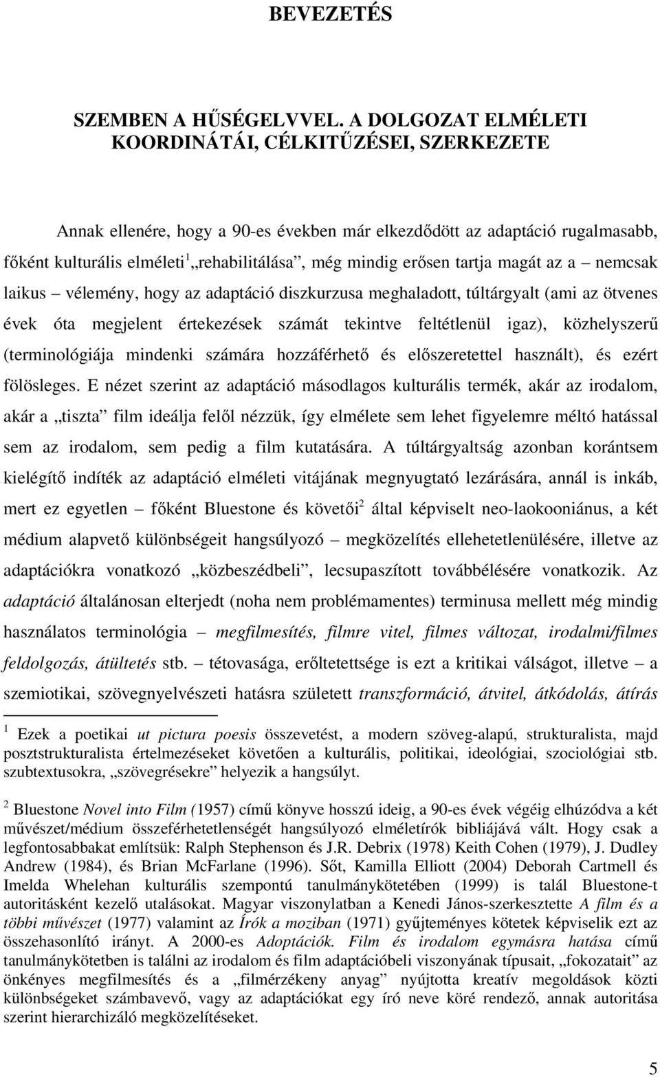 tartja magát az a nemcsak laikus vélemény, hogy az adaptáció diszkurzusa meghaladott, túltárgyalt (ami az ötvenes évek óta megjelent értekezések számát tekintve feltétlenül igaz), közhelyszerű