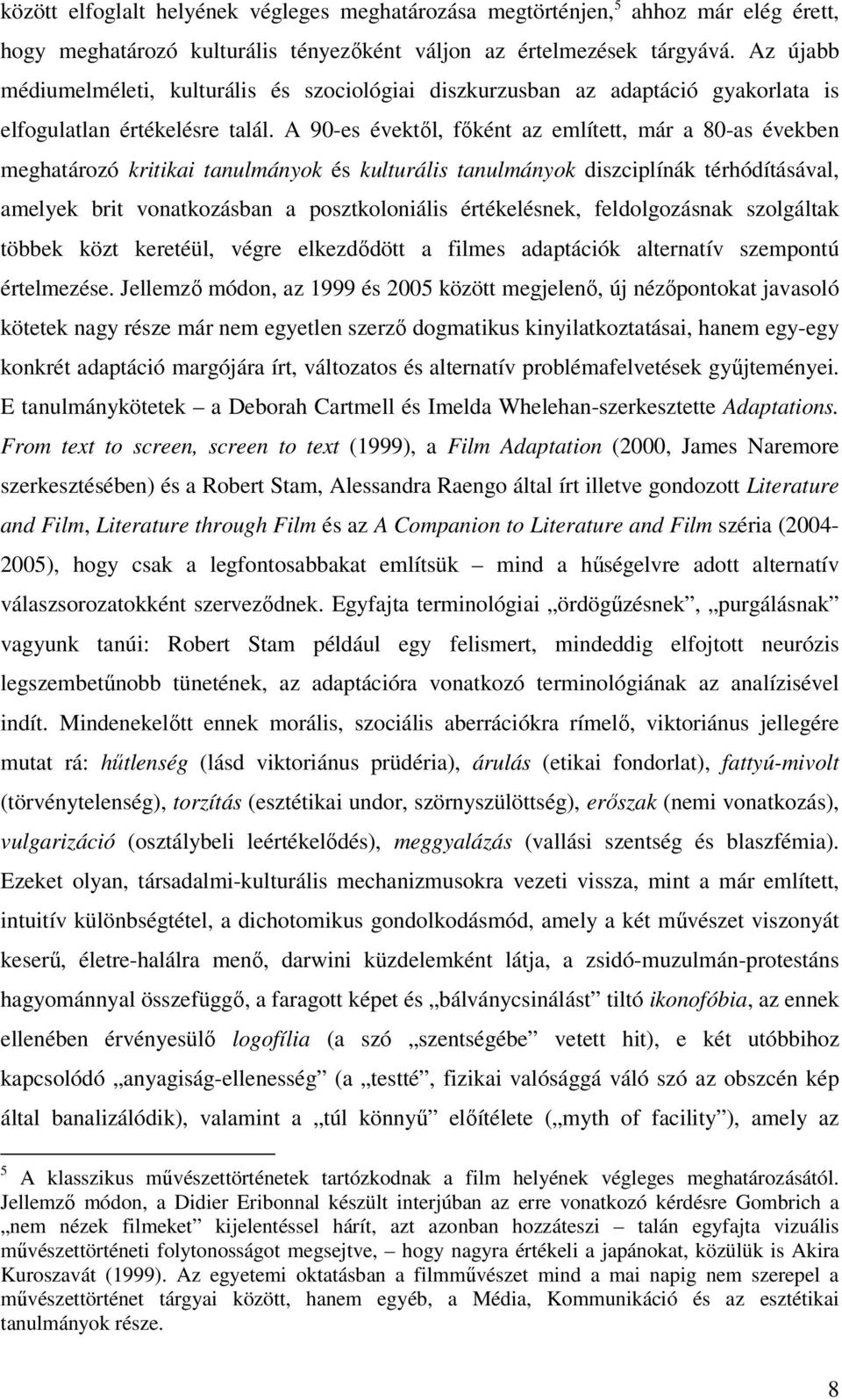 A 90-es évektől, főként az említett, már a 80-as években meghatározó kritikai tanulmányok és kulturális tanulmányok diszciplínák térhódításával, amelyek brit vonatkozásban a posztkoloniális