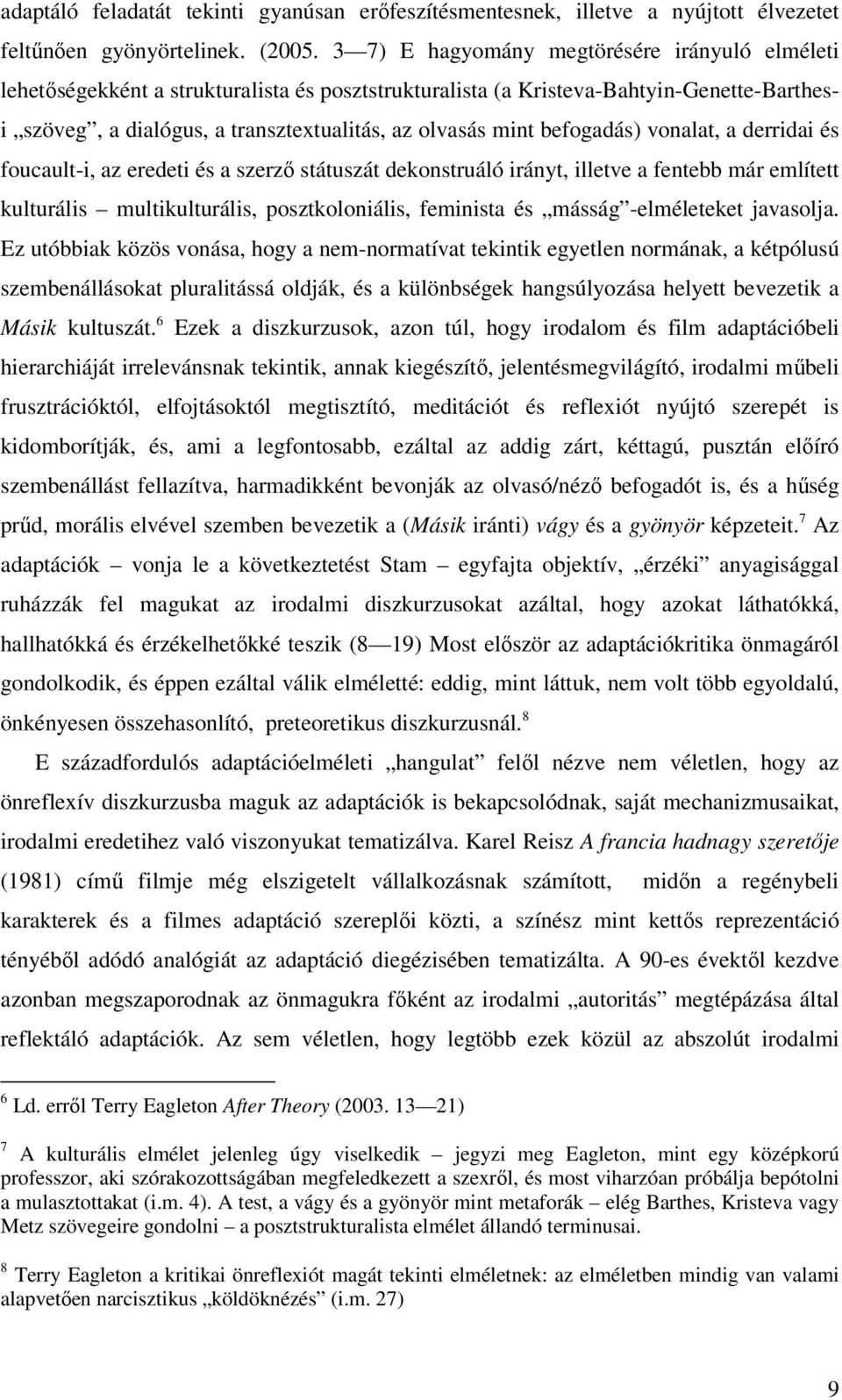 befogadás) vonalat, a derridai és foucault-i, az eredeti és a szerző státuszát dekonstruáló irányt, illetve a fentebb már említett kulturális multikulturális, posztkoloniális, feminista és másság