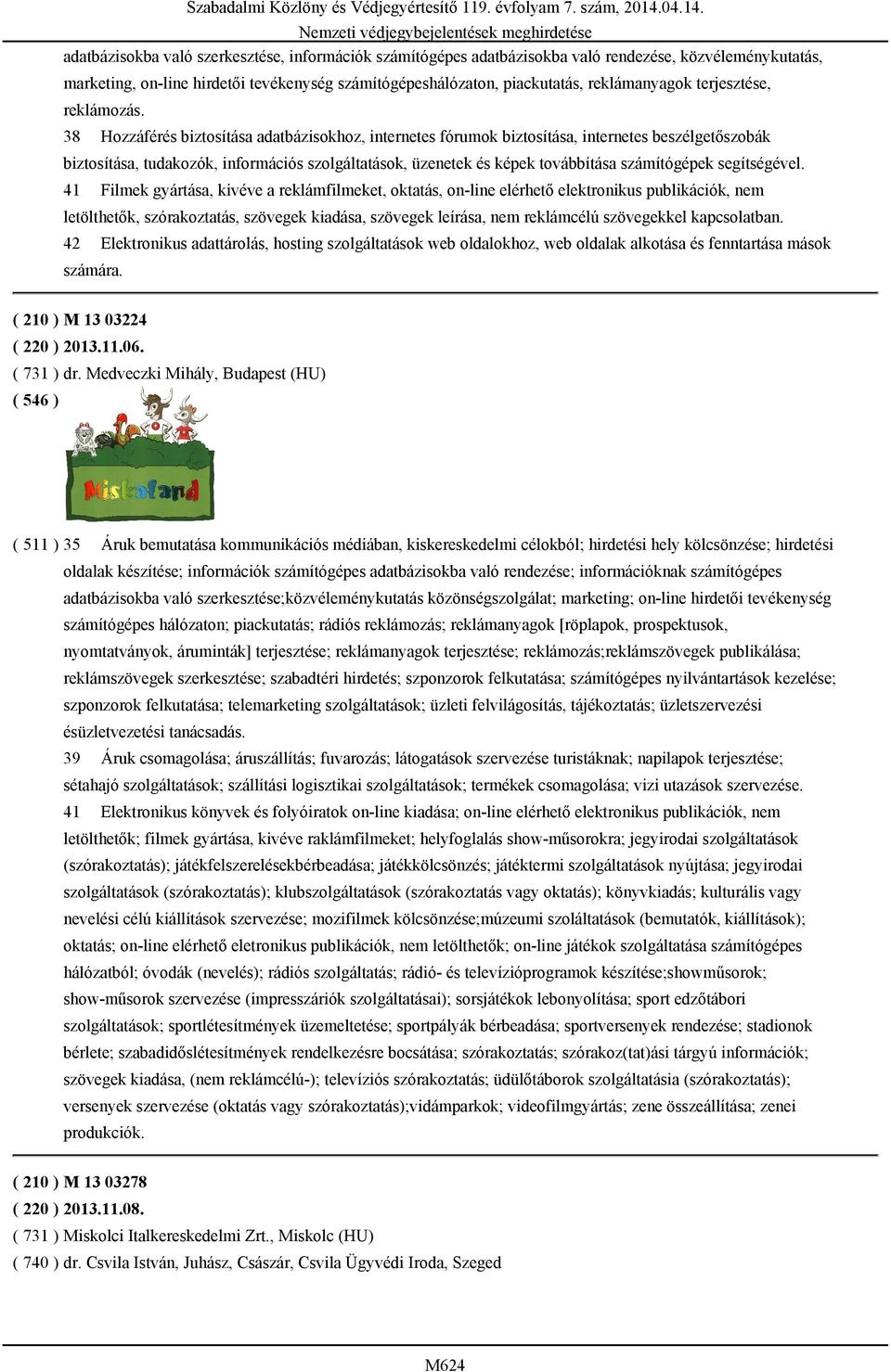 38 Hozzáférés biztosítása adatbázisokhoz, internetes fórumok biztosítása, internetes beszélgetőszobák biztosítása, tudakozók, információs szolgáltatások, üzenetek és képek továbbítása számítógépek