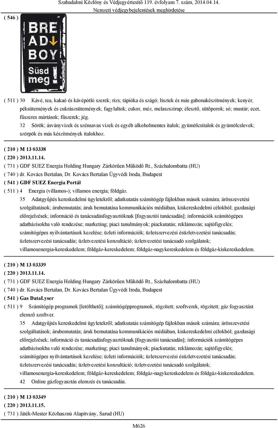 ( 511 ) 30 Kávé, tea, kakaó és kávépótló szerek; rizs; tápióka és szágó; lisztek és más gabonakészítmények; kenyér, péksütemények és cukrászsütemények; fagylaltok; cukor, méz, melaszszirup; élesztő,