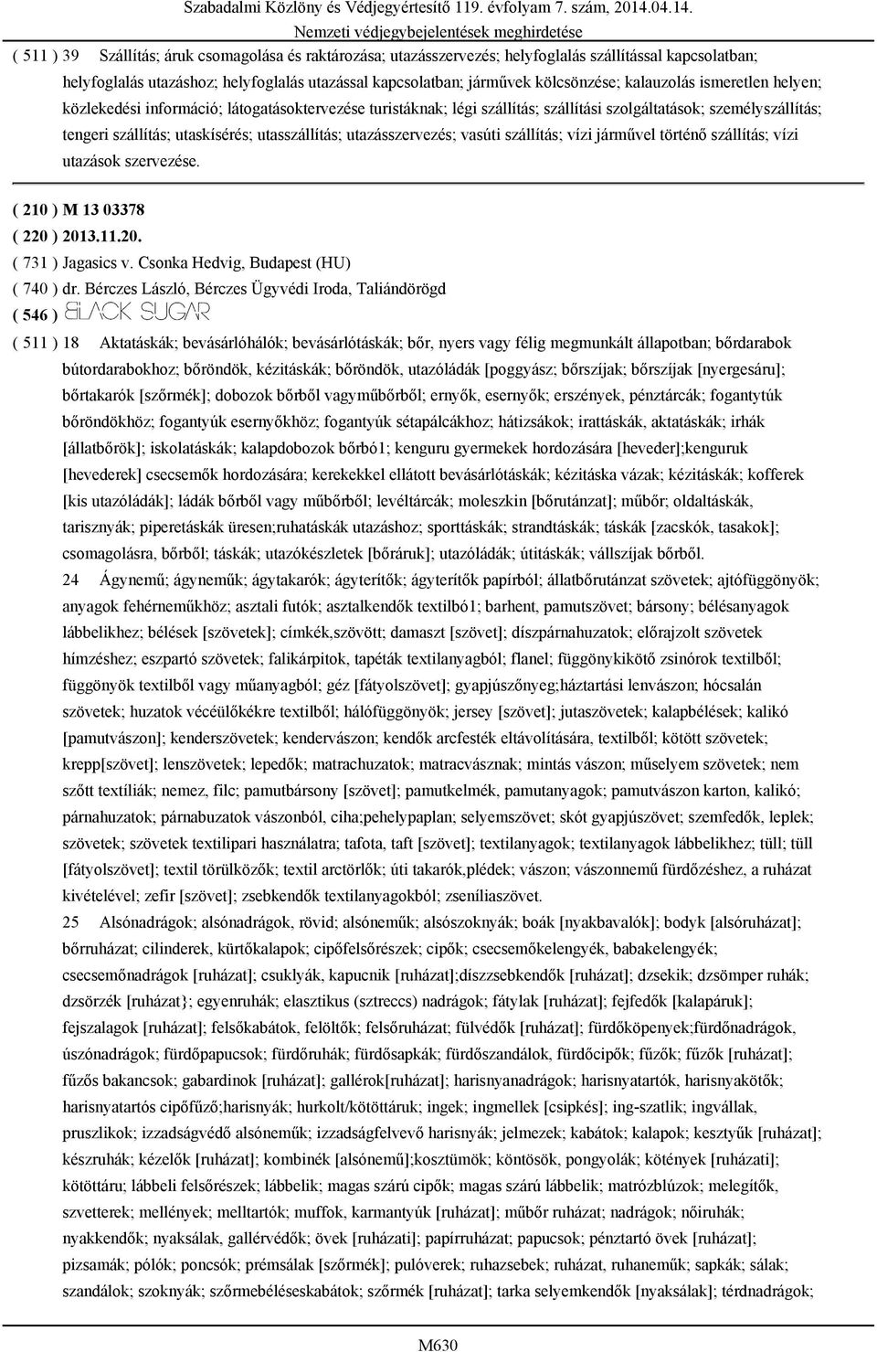 utazásszervezés; vasúti szállítás; vízi járművel történő szállítás; vízi utazások szervezése. Szabadalmi Közlöny és Védjegyértesítő 119. évfolyam 7. szám, 2014.04.14. ( 210 ) M 13 03378 ( 220 ) 2013.