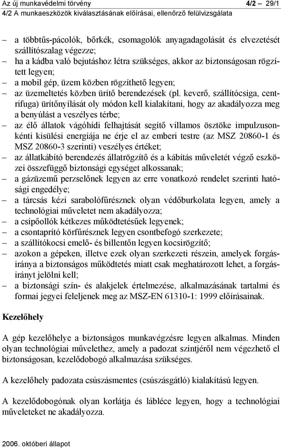 keverő, szállítócsiga, centrifuga) ürítőnyílását oly módon kell kialakítani, hogy az akadályozza meg a benyúlást a veszélyes térbe; az élő állatok vágóhídi felhajtását segítő villamos ösztöke