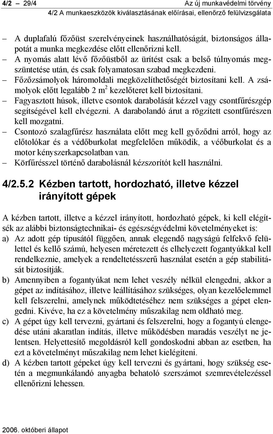 A zsámolyok előtt legalább 2 m 2 kezelőteret kell biztosítani. Fagyasztott húsok, illetve csontok darabolását kézzel vagy csontfűrészgép segítségével kell elvégezni.