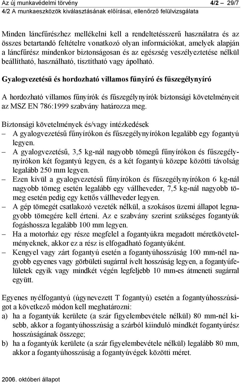 Gyalogvezetésű és hordozható villamos fűnyíró és fűszegélynyíró A hordozható villamos fűnyírók és fűszegélynyírók biztonsági követelményeit az MSZ EN 786:1999 szabvány határozza meg.