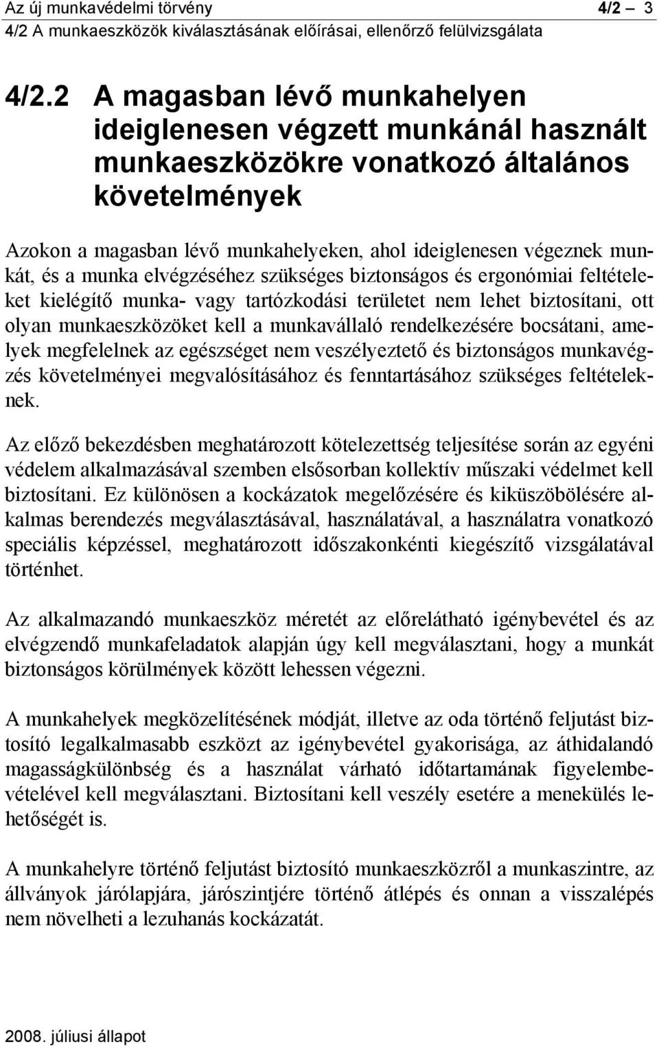 munka elvégzéséhez szükséges biztonságos és ergonómiai feltételeket kielégítő munka- vagy tartózkodási területet nem lehet biztosítani, ott olyan munkaeszközöket kell a munkavállaló rendelkezésére