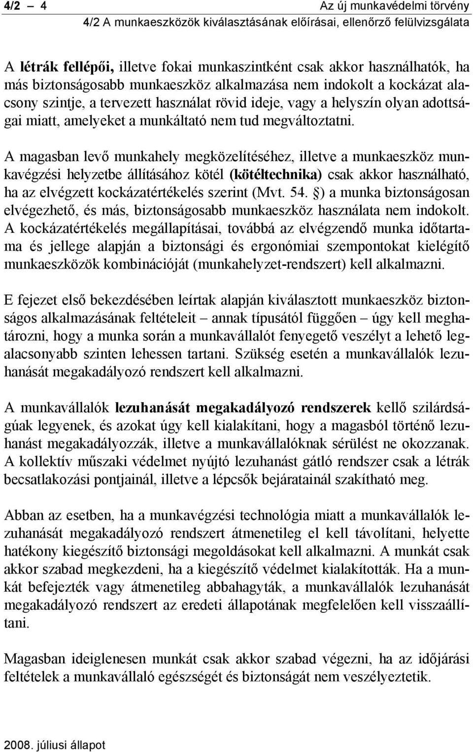 A magasban levő munkahely megközelítéséhez, illetve a munkaeszköz munkavégzési helyzetbe állításához kötél (kötéltechnika) csak akkor használható, ha az elvégzett kockázatértékelés szerint (Mvt. 54.