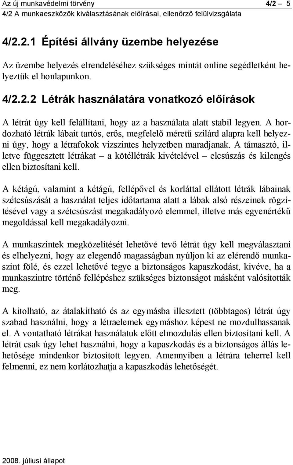 A támasztó, illetve függesztett létrákat a kötéllétrák kivételével elcsúszás és kilengés ellen biztosítani kell.