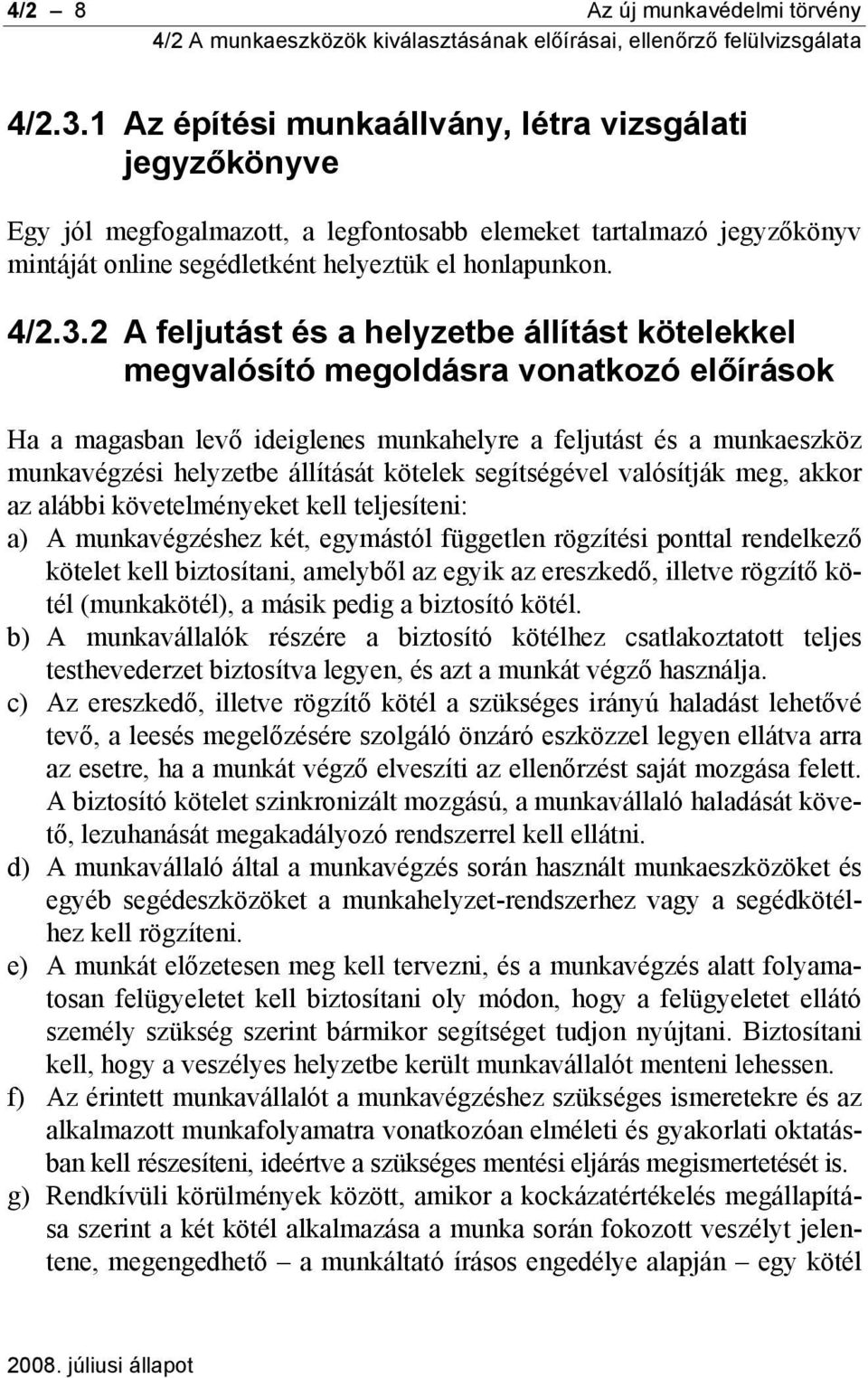 2 A feljutást és a helyzetbe állítást kötelekkel megvalósító megoldásra vonatkozó előírások Ha a magasban levő ideiglenes munkahelyre a feljutást és a munkaeszköz munkavégzési helyzetbe állítását