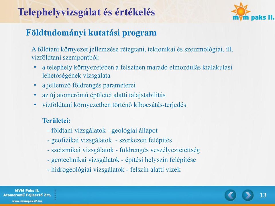 atomerőmű épületei alatti talajstabilitás vízföldtani környezetben történő kibocsátás-terjedés Területei: - földtani vizsgálatok - geológiai állapot - geofizikai
