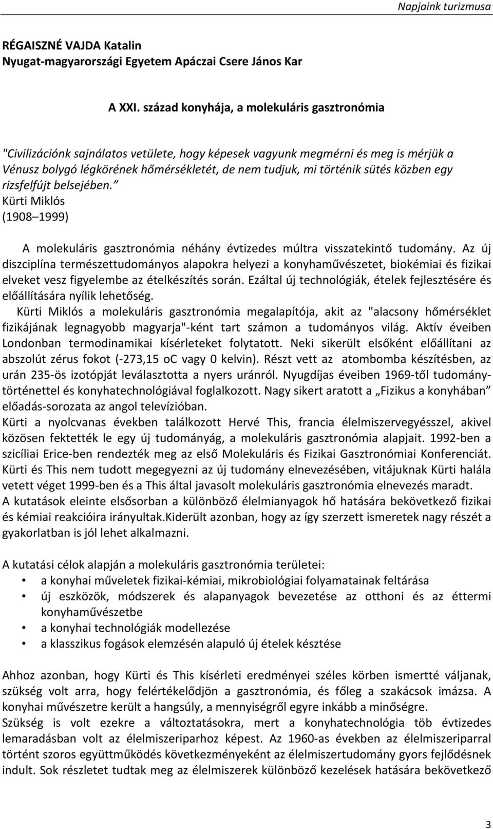 sütés közben egy rizsfelfújt belsejében. Kürti Miklós (1908 1999) A molekuláris gasztronómia néhány évtizedes múltra visszatekintő tudomány.