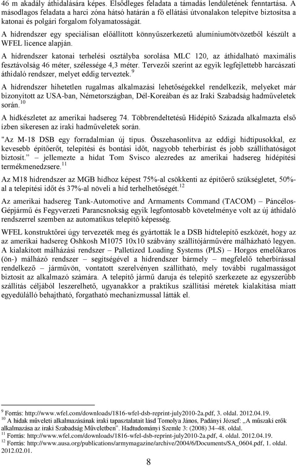 A hídrendszer egy speciálisan előállított könnyűszerkezetű alumíniumötvözetből készült a WFEL licence alapján.