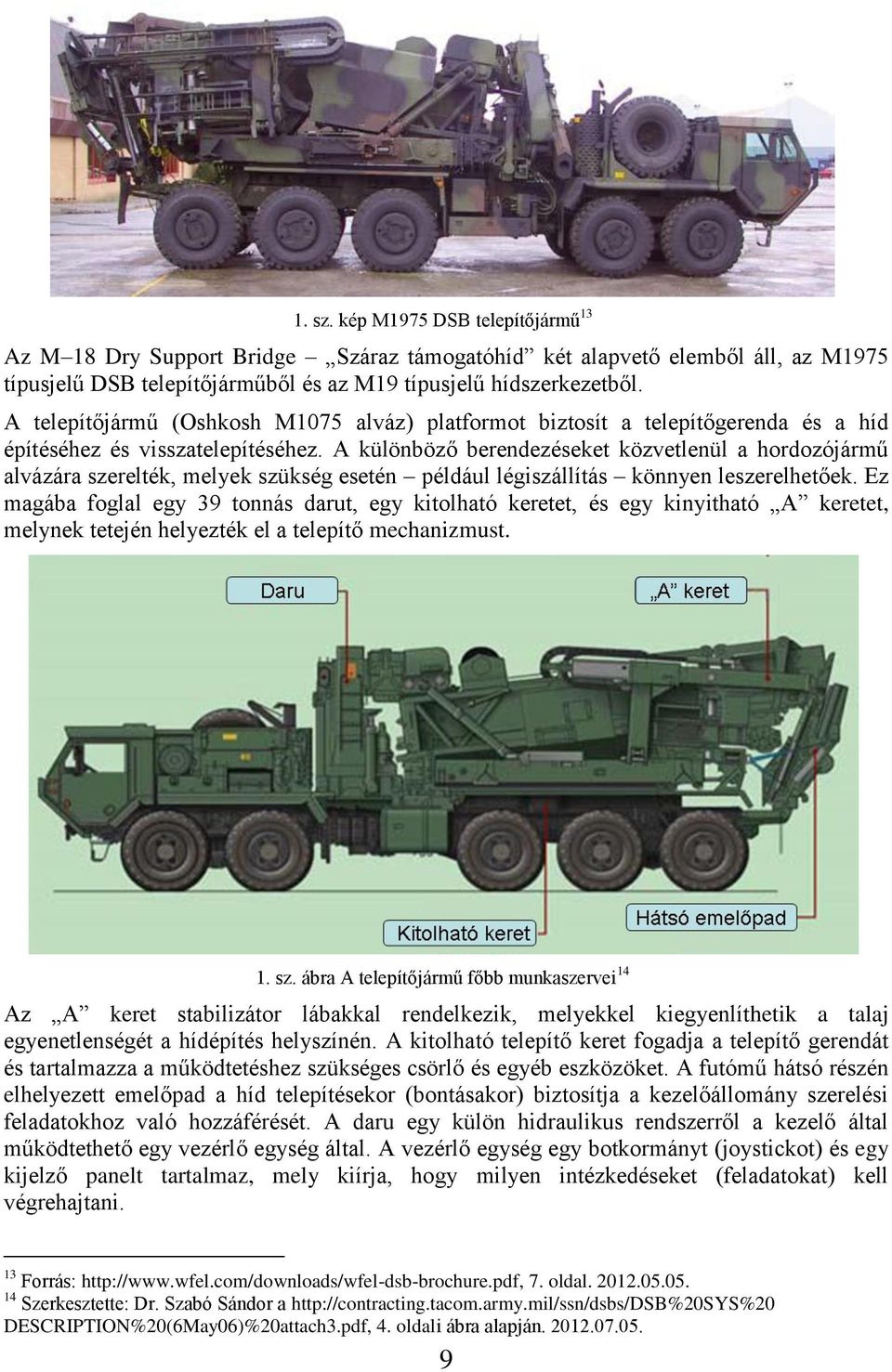 A különböző berendezéseket közvetlenül a hordozójármű alvázára szerelték, melyek szükség esetén például légiszállítás könnyen leszerelhetőek.