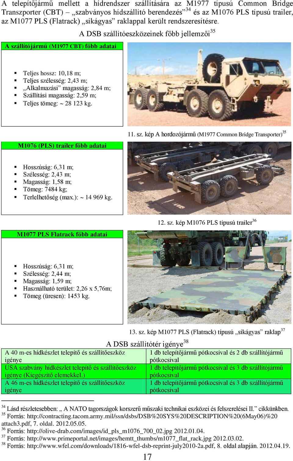 A szállítójármű (M1977 CBT) főbb adatai A DSB szállítóeszközeinek főbb jellemzői 35 Teljes hossz: 10,18 m; Teljes szélesség: 2,43 m; Alkalmazási magasság: 2,84 m; Szállítási magasság: 2,59 m; Teljes