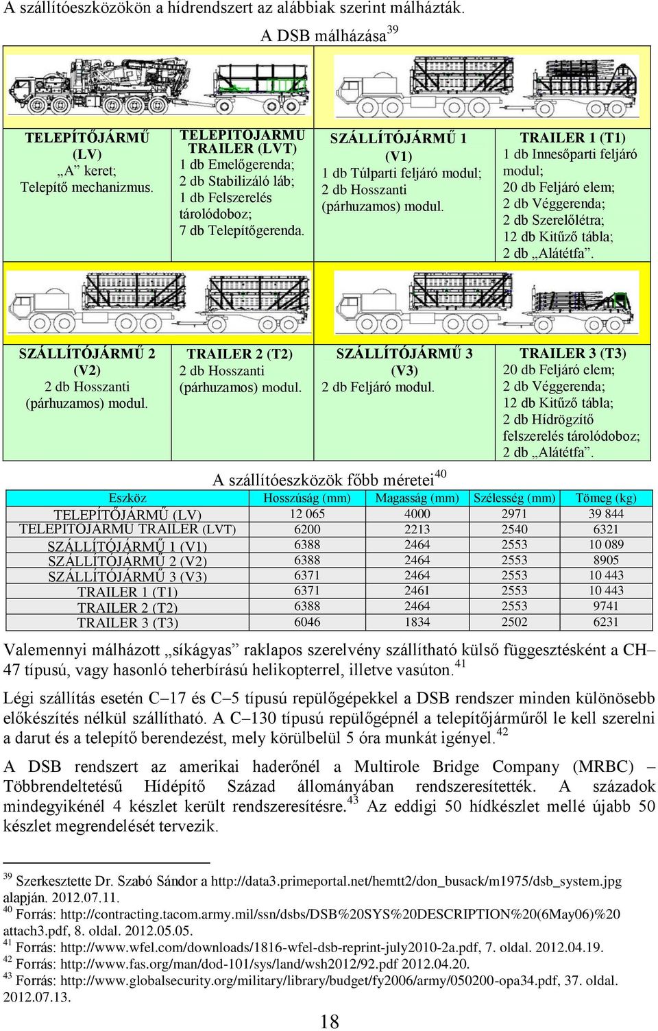 SZÁLLÍTÓJÁRMŰ 1 (V1) 1 db Túlparti feljáró modul; 2 db Hosszanti (párhuzamos) modul.