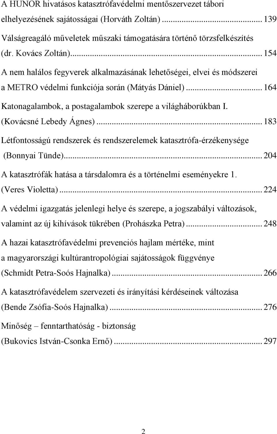 .. 164 Katonagalambok, a postagalambok szerepe a világháborúkban I. (Kovácsné Lebedy Ágnes)... 183 Létfontosságú rendszerek és rendszerelemek katasztrófa-érzékenysége (Bonnyai Tünde).