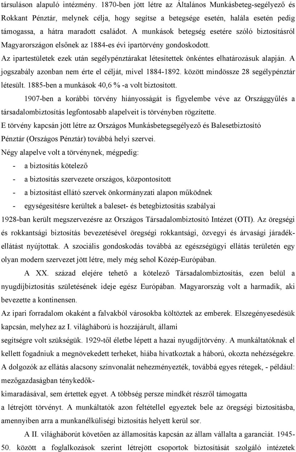 A munkások betegség esetére szóló biztosításról Magyarországon elsőnek az 1884-es évi ipartörvény gondoskodott.