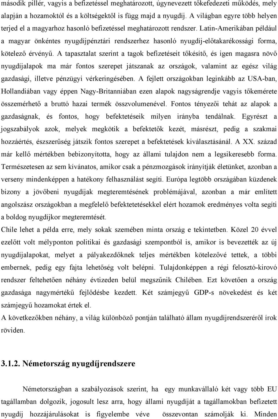 Latin-Amerikában például a magyar önkéntes nyugdíjpénztári rendszerhez hasonló nyugdíj-előtakarékossági forma, kötelező érvényű.