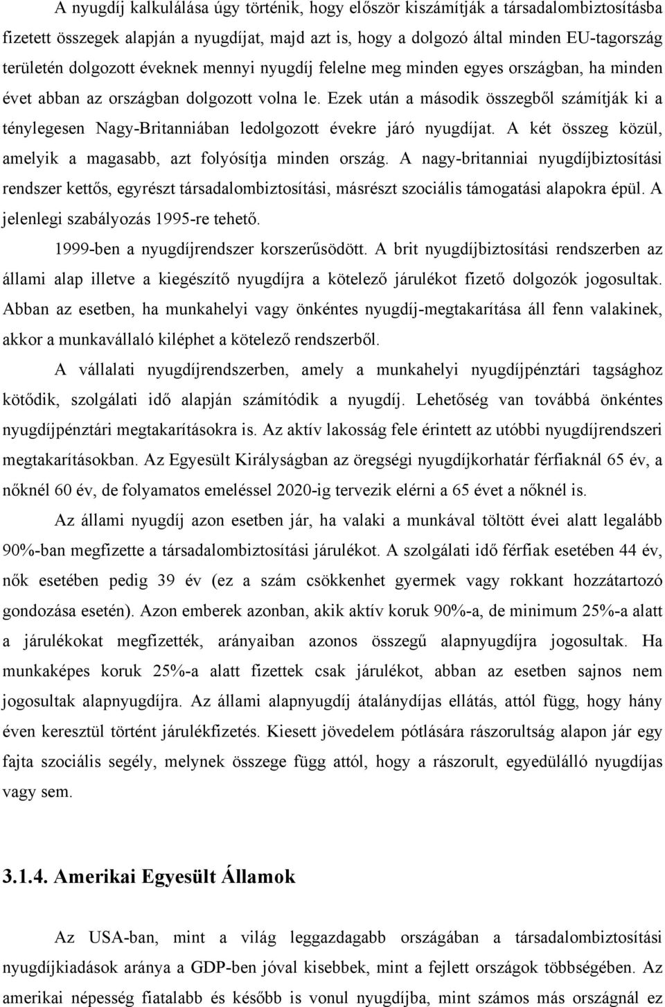 Ezek után a második összegből számítják ki a ténylegesen Nagy-Britanniában ledolgozott évekre járó nyugdíjat. A két összeg közül, amelyik a magasabb, azt folyósítja minden ország.