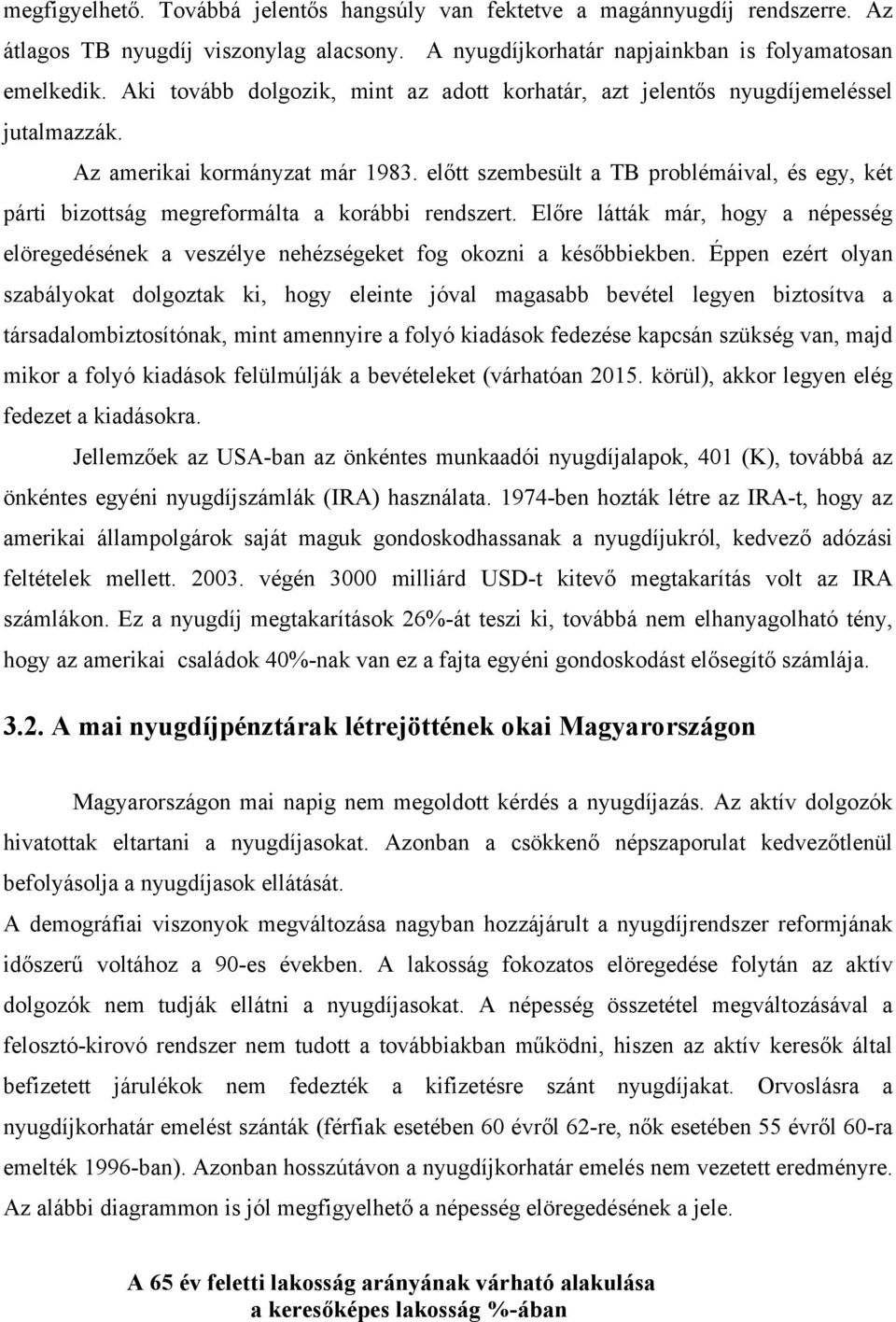 előtt szembesült a TB problémáival, és egy, két párti bizottság megreformálta a korábbi rendszert. Előre látták már, hogy a népesség elöregedésének a veszélye nehézségeket fog okozni a későbbiekben.