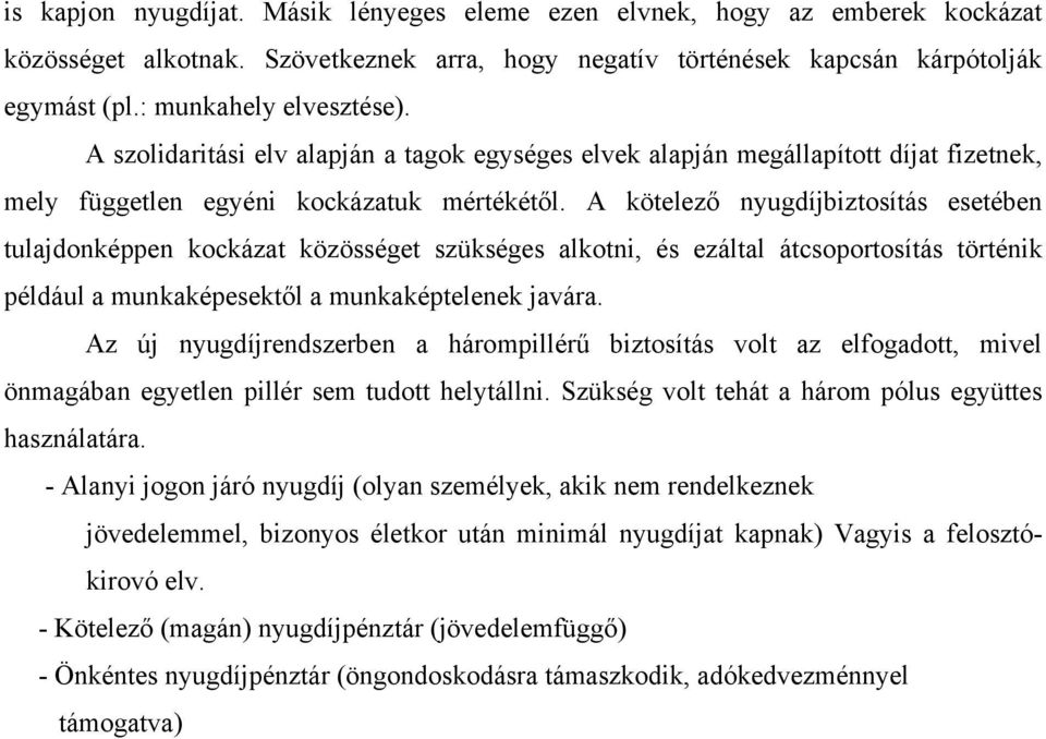 A kötelező nyugdíjbiztosítás esetében tulajdonképpen kockázat közösséget szükséges alkotni, és ezáltal átcsoportosítás történik például a munkaképesektől a munkaképtelenek javára.