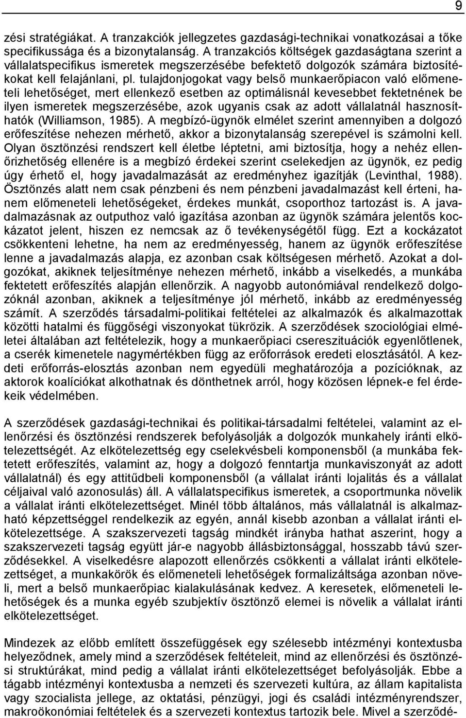 tulajdonjogokat vagy belső munkaerőpiacon való előmeneteli lehetőséget, mert ellenkező esetben az optimálisnál kevesebbet fektetnének be ilyen ismeretek megszerzésébe, azok ugyanis csak az adott