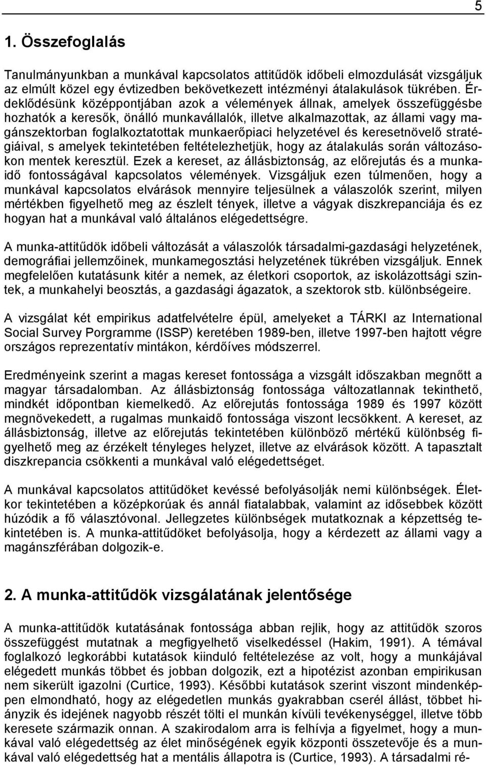 munkaerőpiaci helyzetével és keresetnövelő stratégiáival, s amelyek tekintetében feltételezhetjük, hogy az átalakulás során változásokon mentek keresztül.