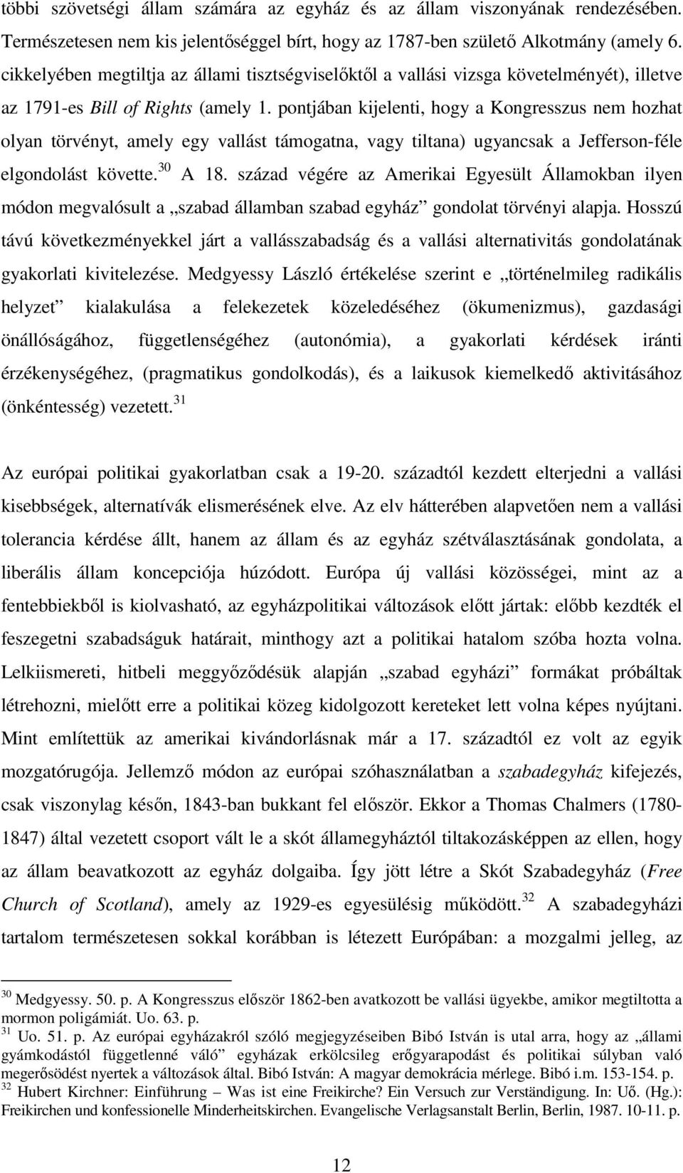 pontjában kijelenti, hogy a Kongresszus nem hozhat olyan törvényt, amely egy vallást támogatna, vagy tiltana) ugyancsak a Jefferson-féle elgondolást követte. 30 A 18.