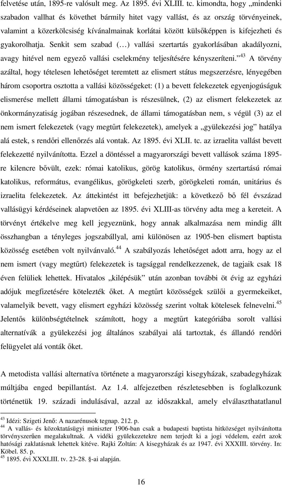 gyakorolhatja. Senkit sem szabad ( ) vallási szertartás gyakorlásában akadályozni, avagy hitével nem egyező vallási cselekmény teljesítésére kényszeríteni.