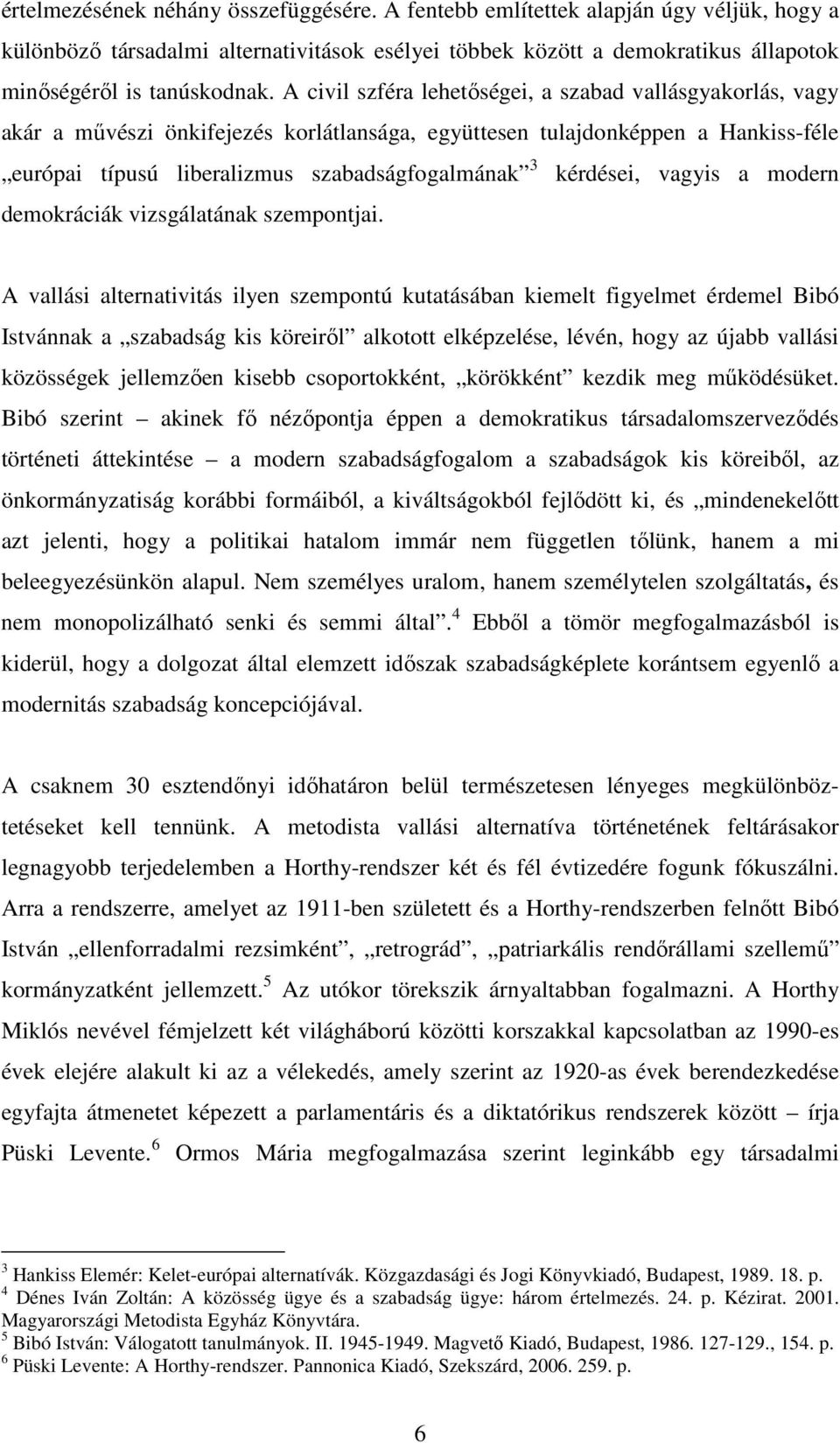 kérdései, vagyis a modern demokráciák vizsgálatának szempontjai.