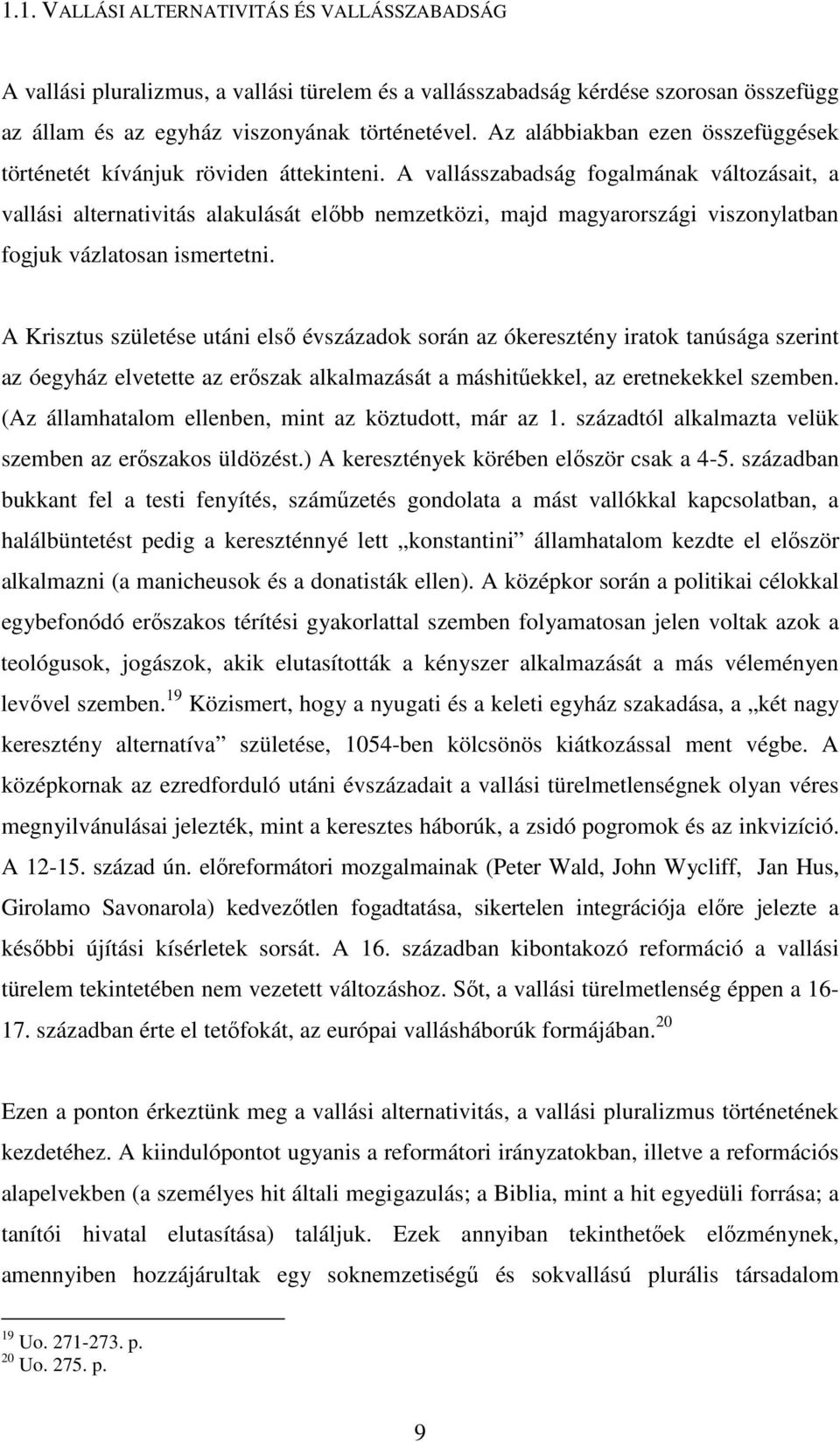 A vallásszabadság fogalmának változásait, a vallási alternativitás alakulását előbb nemzetközi, majd magyarországi viszonylatban fogjuk vázlatosan ismertetni.