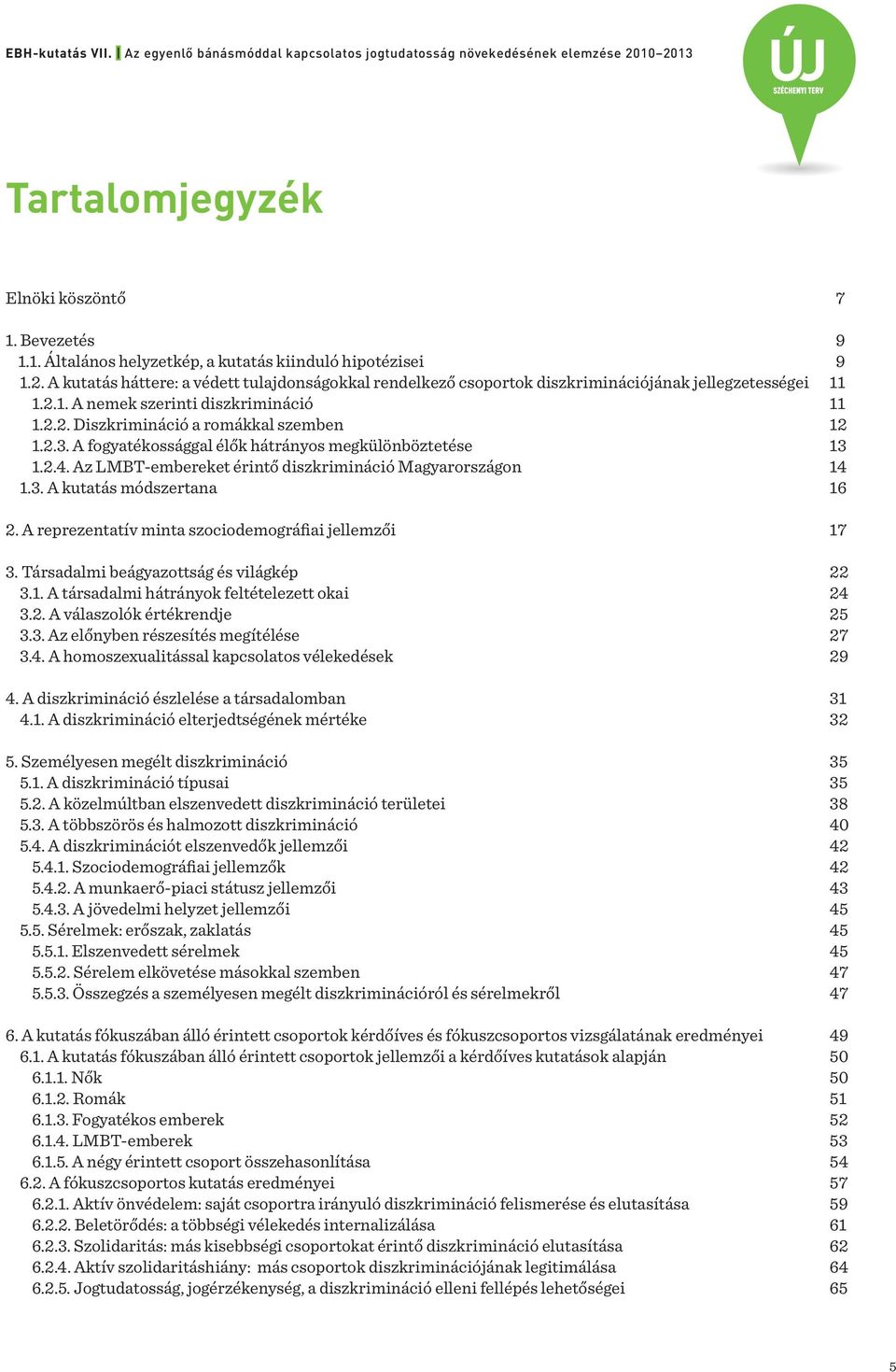 A fogyatékossággal élők hátrányos megkülönböztetése 13 1.2.4. Az LMBT-embereket érintő diszkrimináció Magyarországon 14 1.3. A kutatás módszertana 16 2.