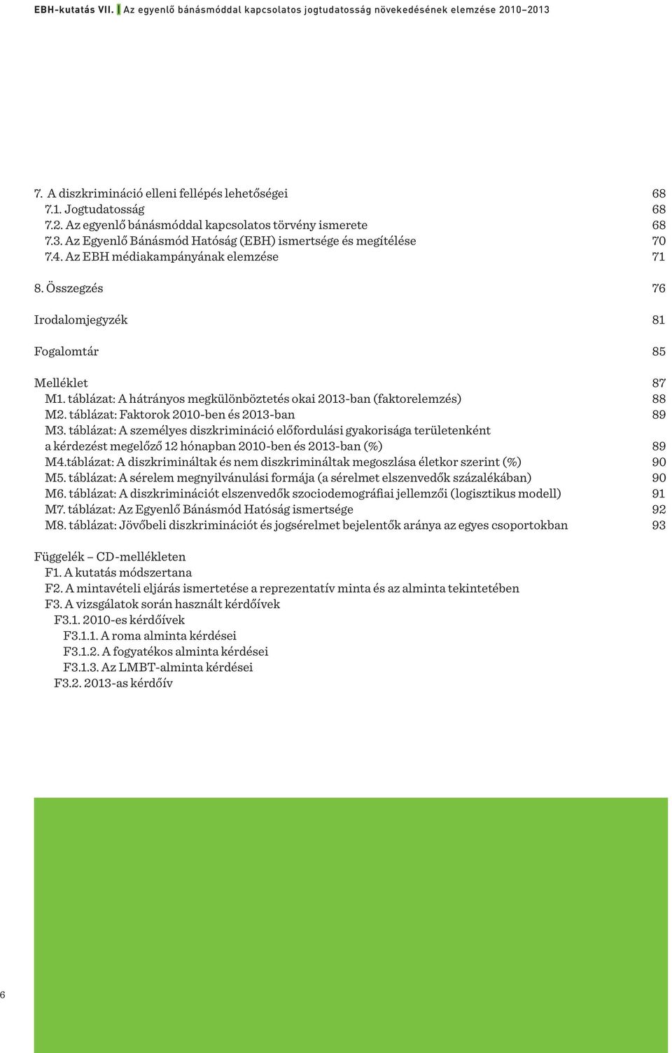 táblázat: A hátrányos megkülönböztetés okai 2013-ban (faktorelemzés) 88 M2. táblázat: Faktorok 2010-ben és 2013-ban 89 M3.