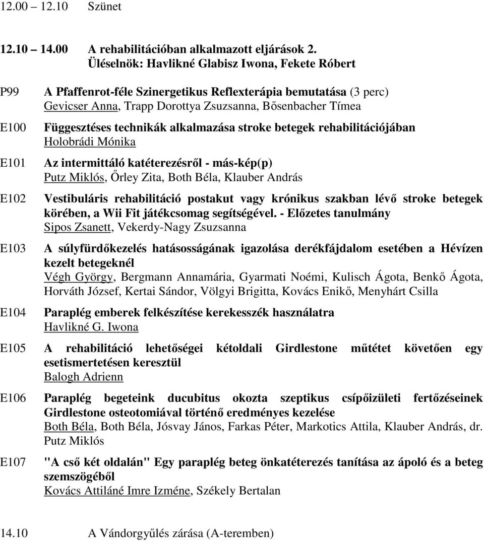 Tímea Függesztéses technikák alkalmazása stroke betegek rehabilitációjában Holobrádi Mónika Az intermittáló katéterezésről - más-kép(p) Putz Miklós, Őrley Zita, Both Béla, Klauber András Vestibuláris