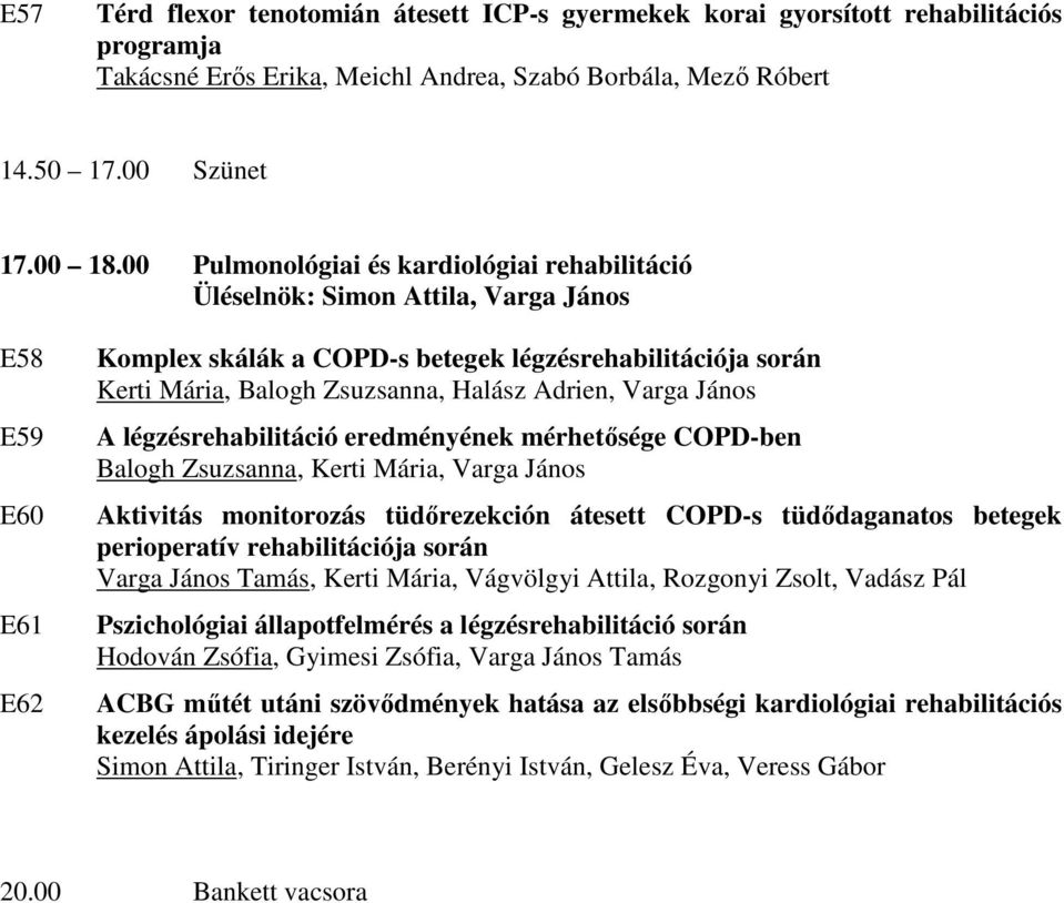 Halász Adrien, Varga János A légzésrehabilitáció eredményének mérhetősége COPD-ben Balogh Zsuzsanna, Kerti Mária, Varga János Aktivitás monitorozás tüdőrezekción átesett COPD-s tüdődaganatos betegek